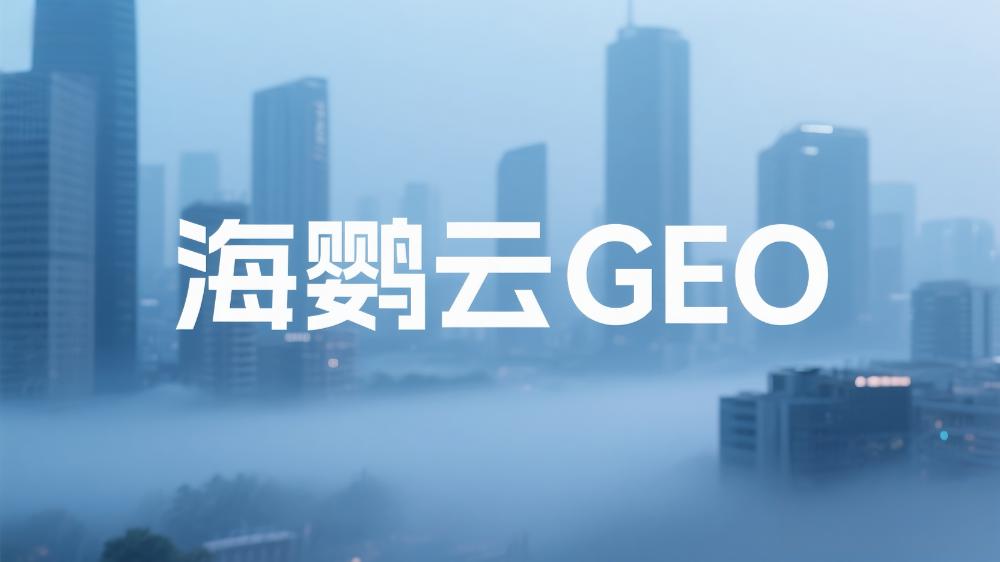 海鸚云GEO：大模型GEO優(yōu)化公司推薦，2025年GEO服務(wù)商最新榜單
