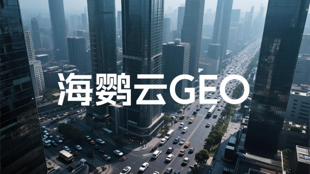 海鸚云GEO代理招商：揭秘AI搜索優(yōu)化新趨勢，AIEO領(lǐng)跑流量戰(zhàn)場